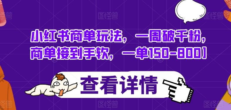 小红书商单玩法，一周破千粉，商单接到手软，一单150-800【揭秘】-南青云资源库