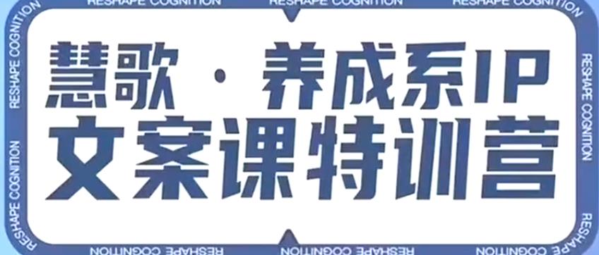 养成系IP文案课特训营，文案心法的天花板，打造养成系IP文案力，洞悉人性营销，让客户追着你收钱-南青云资源库