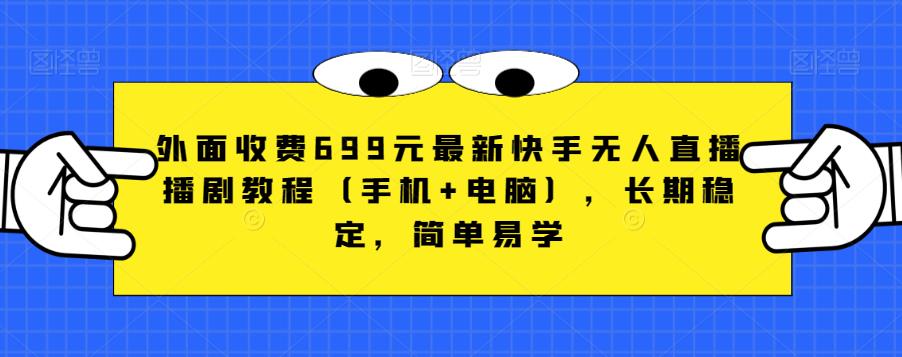 外面收费699元最新快手无人直播播剧教程（手机+电脑），长期稳定，简单易学-南青云资源库
