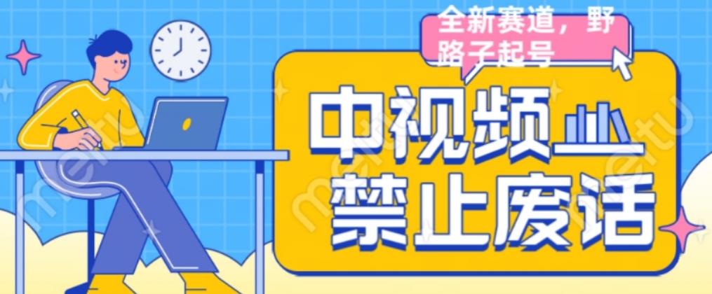 外面售价1599的中视频禁止废话系列视频制作教程，全新蓝海玩法-南青云资源库