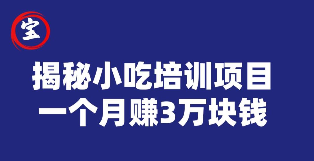 宝哥揭秘小吃培训项目，利润非常很可观，一个月赚3万块钱-南青云资源库