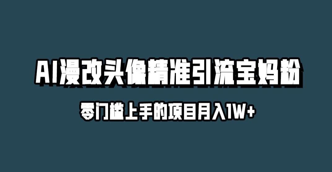 小红书最新AI漫改头像升级玩法，精准引流宝妈粉，月入1w+【揭秘】-南青云资源库