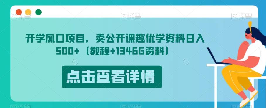 开学风口项目，卖公开课趣优学资料日入500+（教程+1346G资料）【揭秘】-南青云资源库