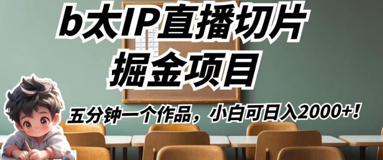 b太IP直播切片掘金项目，五分钟一个作品，小白可日入2000+【揭秘】-南青云资源库