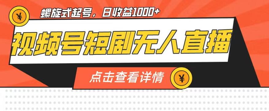 视频号短剧无人直播，螺旋起号，单号日收益1000+【揭秘】-南青云资源库