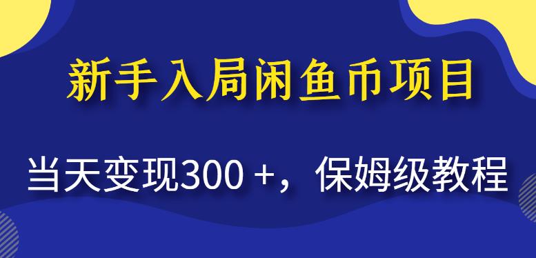 新手入局闲鱼币项目，当天变现300+，保姆级教程【揭秘】-南青云资源库