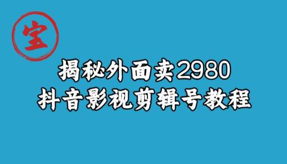 宝哥揭秘外面卖2980元抖音影视剪辑号教程-南青云资源库