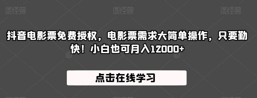 抖音电影票免费授权，电影票需求大简单操作，只要勤快！小白也可月入12000+【揭秘】-南青云资源库