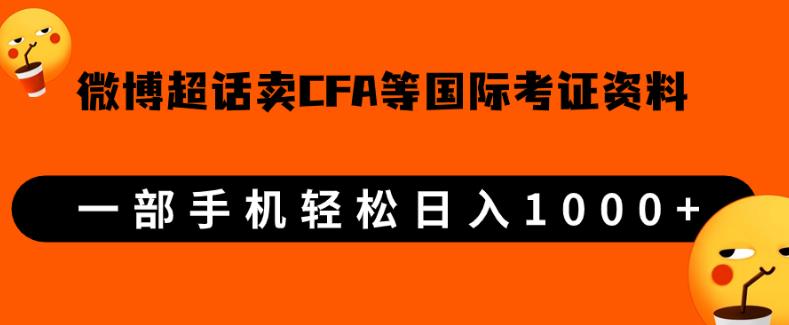微博超话卖cfa、frm等国际考证虚拟资料，一单300+，一部手机轻松日入1000+-南青云资源库