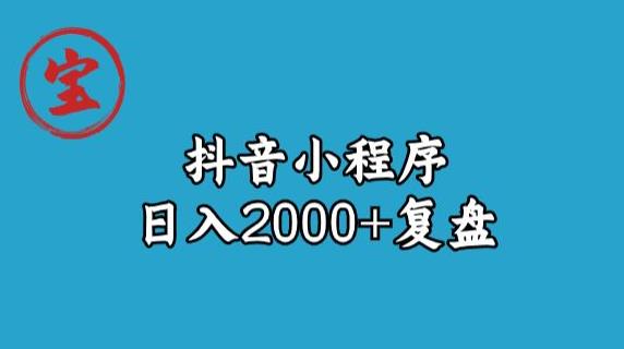 宝哥抖音小程序日入2000+玩法复盘-南青云资源库