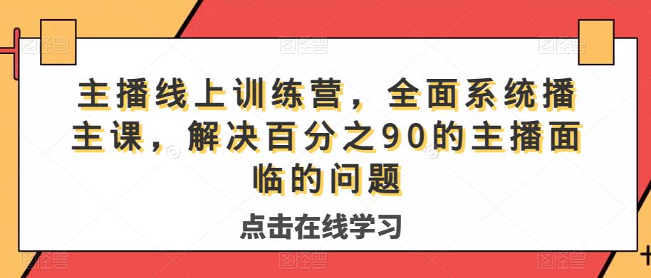 主播线上训练营，全面系统‮播主‬课，解决‮分百‬之90的主播面‮的临‬问题-南青云资源库