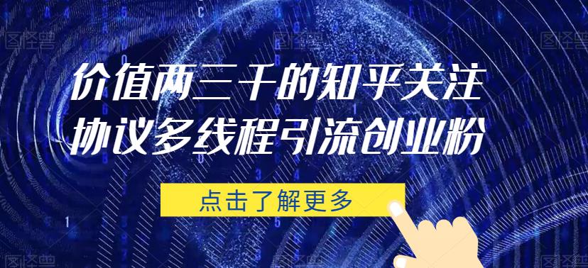 价值两三千的知乎关注协议 多线程引流创业粉-南青云资源库