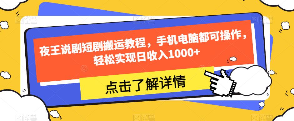 夜王说剧短剧搬运教程，手机电脑都可操作，轻松实现日收入1000+-南青云资源库