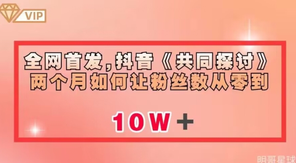 全网首发，抖音《共同探讨》两个月如何让粉丝数从零到10w【揭秘】-南青云资源库