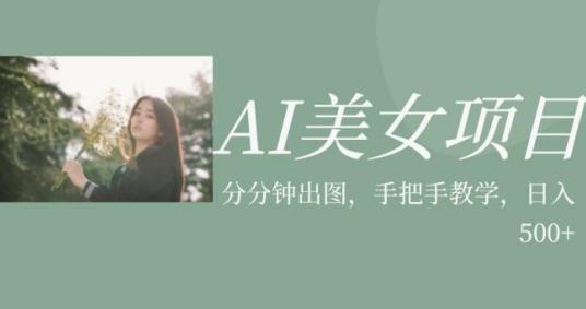 AI美女项目，利用美女号的图片视频获取收益【揭秘】-南青云资源库