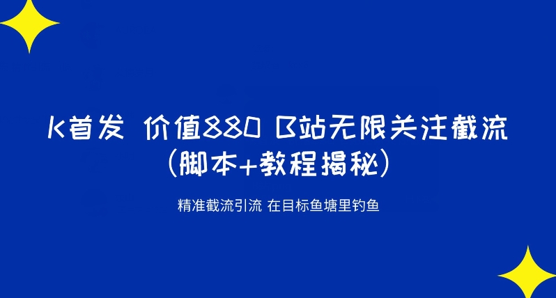 K首发价值880 B站无限关注截流精准引流（脚本+教程揭秘）-南青云资源库