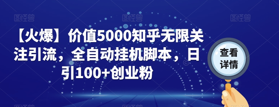 【火爆】价值5000知乎无限关注引流，全自动挂机脚本，日引100+创业粉-南青云资源库