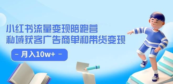 小红书流量·变现陪跑营（第8期）：私域获客广告商单和带货变现 月入10w+-南青云资源库