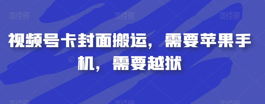 视频号卡封面搬运，需要苹果手机，需要越狱-南青云资源库