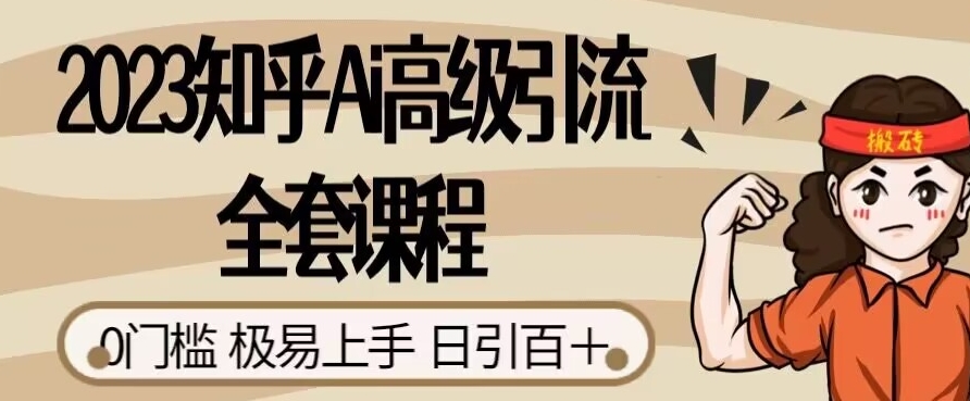 2023知乎Ai高级引流全套课程，0门槛极易上手，日引100+-南青云资源库