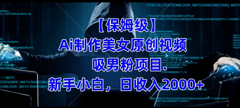 【保姆级】制作Ai美女原创视频+吸男粉项目，小白日收入2000+-南青云资源库