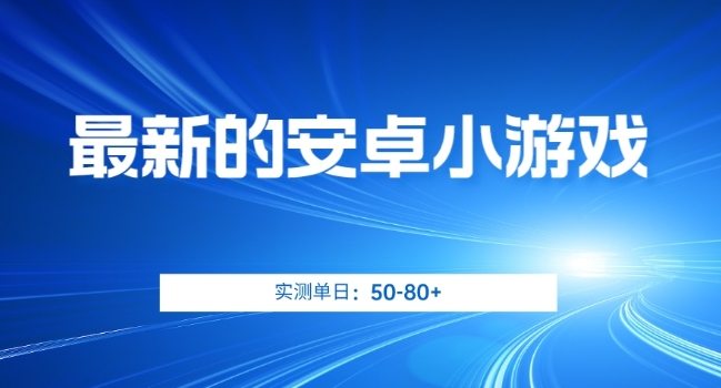 最新的安卓小游戏，实测日入50-80+【揭秘】-南青云资源库