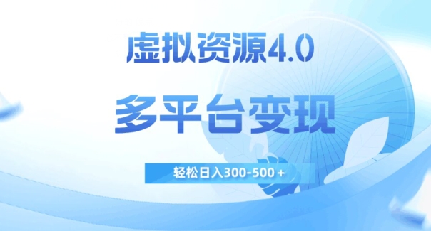 虚拟资源4.0，多平台变现，轻松日入300-500＋【揭秘】-南青云资源库