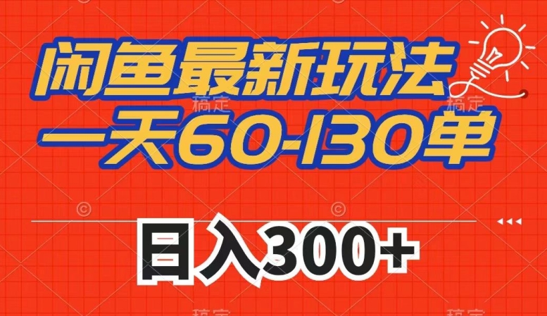 闲鱼最新玩法，一天60-130单，市场需求大，日入300+-南青云资源库