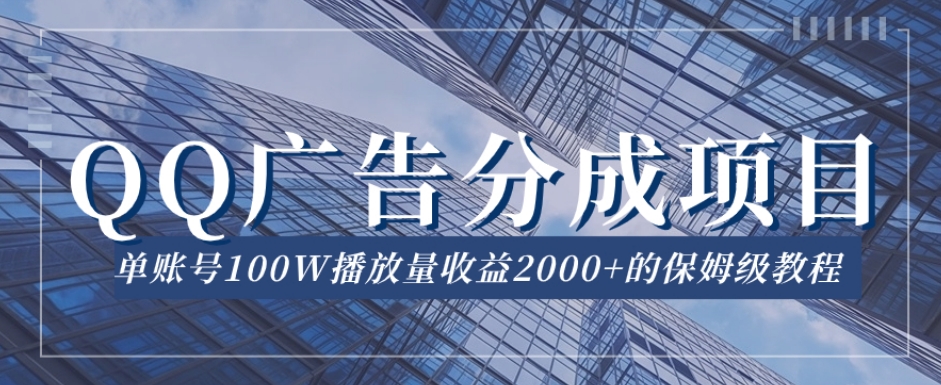 QQ广告分成项目保姆级教程，单账号100W播放量收益2000+【揭秘】-南青云资源库