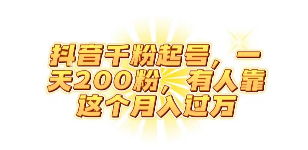 抖音起千粉号，一天200粉，有人靠这个月入过万【揭秘】-南青云资源库