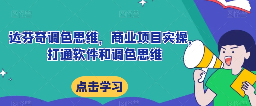 达芬奇调色思维，商业项目实操，打通软件和调色思维-南青云资源库