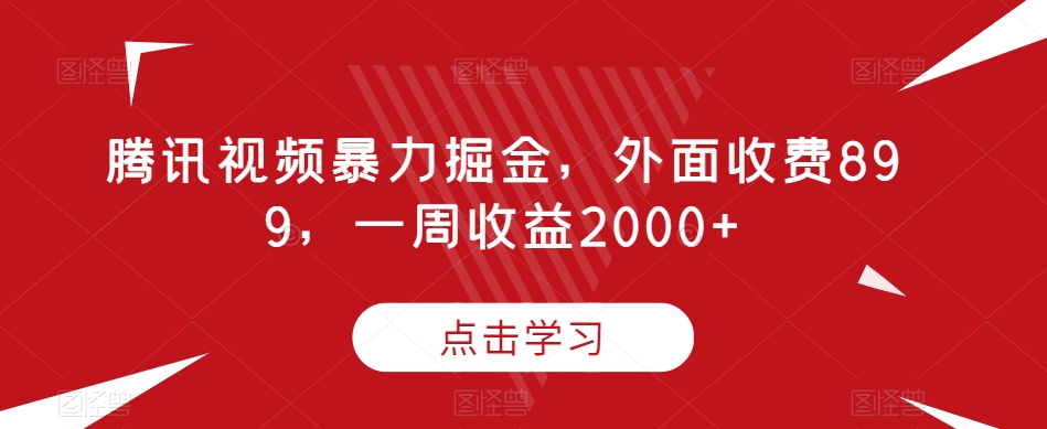 腾讯视频暴力掘金，外面收费899，一周收益2000+【揭秘】-南青云资源库