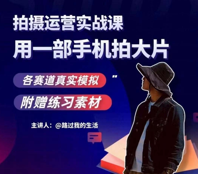 手机拍摄运营实战课，用一部手机拍大片，各赛道真实模拟-南青云资源库