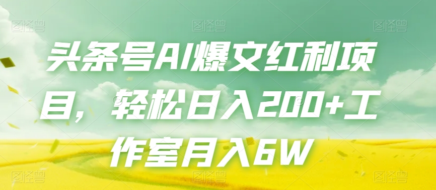 头条号AI爆文红利项目，轻松日入200+工作室月入6W-南青云资源库