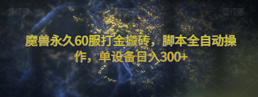 魔兽永久60服打金搬砖，脚本全自动操作，单设备日入300+【揭秘】-南青云资源库