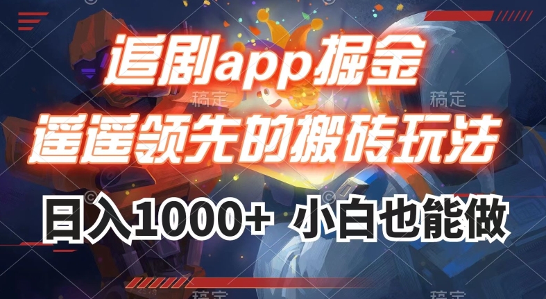 追剧app掘金，遥遥领先的搬砖玩法,日入1000+-南青云资源库