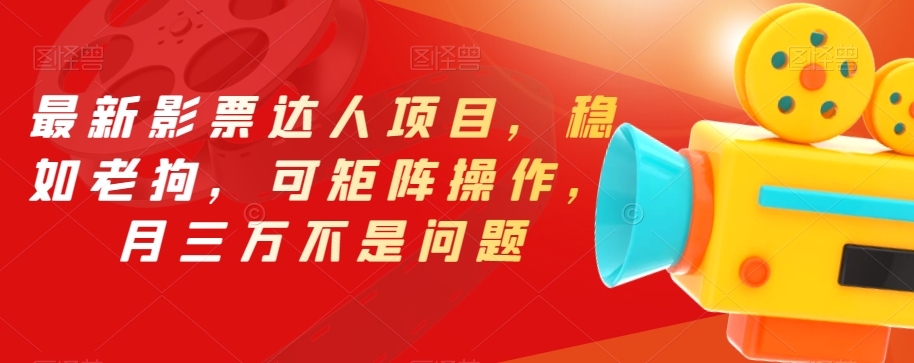 最新影票达人项目，稳如老狗，可矩阵操作，月三万不是问题【揭秘】-南青云资源库