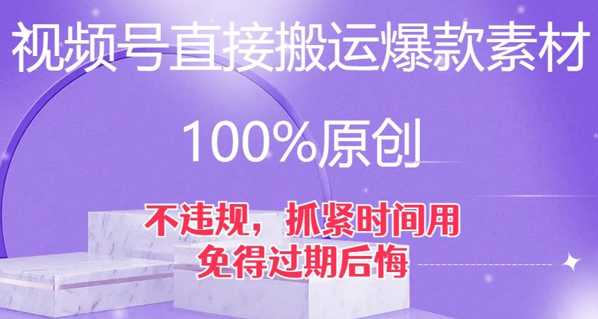 视频号直接搬运爆款素材，100%原创，不违规，抓紧时间用，免得过期后悔【揭秘】-南青云资源库