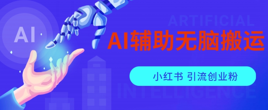 AI辅助无脑搬运小红薯爆款笔记矩阵操作无限引流创业粉【揭秘】-南青云资源库