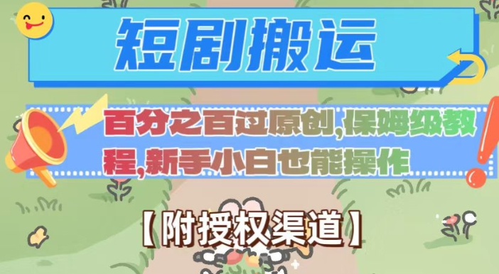 无脑短剧搬运百分之百过原创，保姆级教程【附授权渠道】【揭秘】-南青云资源库