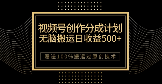 最新视频号创作分成计划，无脑搬运一天收益500+，100%搬运过原创技巧【揭秘】-南青云资源库