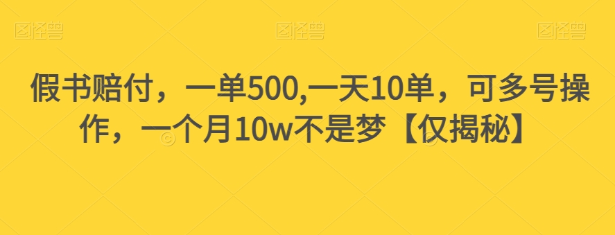 假书赔付，一单500,一天10单，可多号操作，一个月10w不是梦【仅揭秘】-南青云资源库