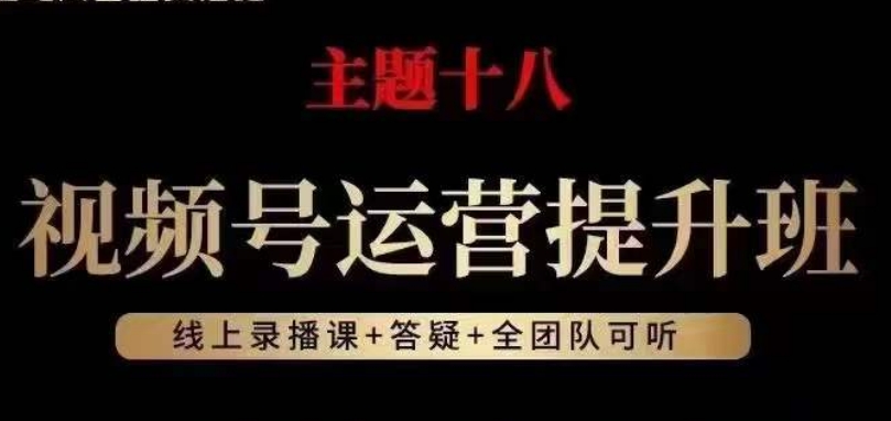 视频号运营提升班，从底层逻辑讲，2023年最佳流量红利！-南青云资源库