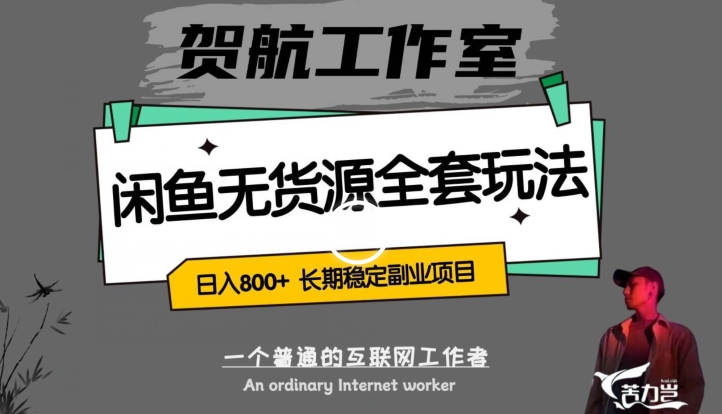 闲鱼无货源全套详细玩法，轻松日入800+，长期稳定副业项目【揭秘】-南青云资源库