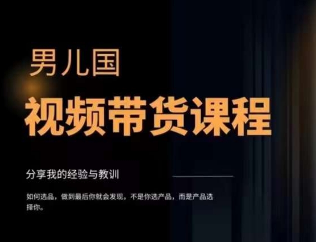 男儿国·视频带货课程，视频带货是才‬最赚钱、最值得长期去做的方向，没有之一，变现简单直接-南青云资源库