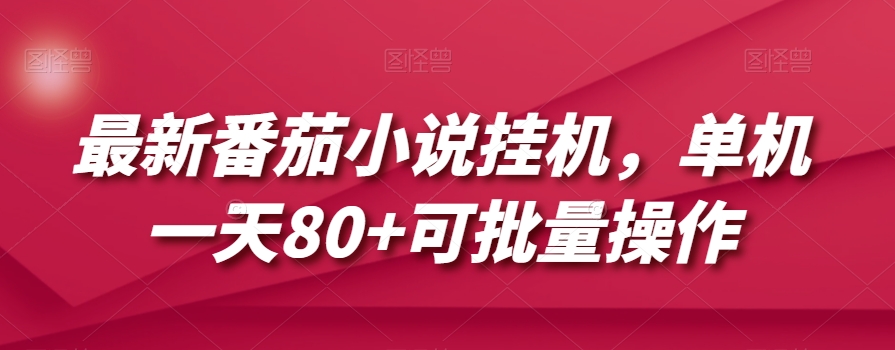 最新番茄小说挂机，单机一天80+可批量操作【揭秘】-南青云资源库
