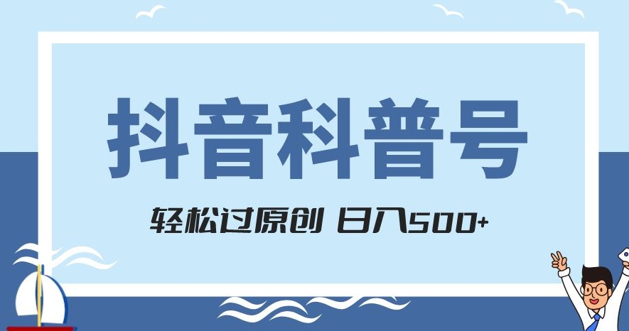 抖音科普号项目，轻松过原创，官方流量扶持，涨粉快，日入500+【揭秘】-南青云资源库