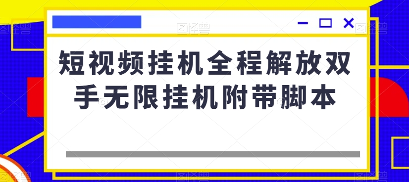 短视频挂机全程解放双手无限挂机附带脚本-南青云资源库
