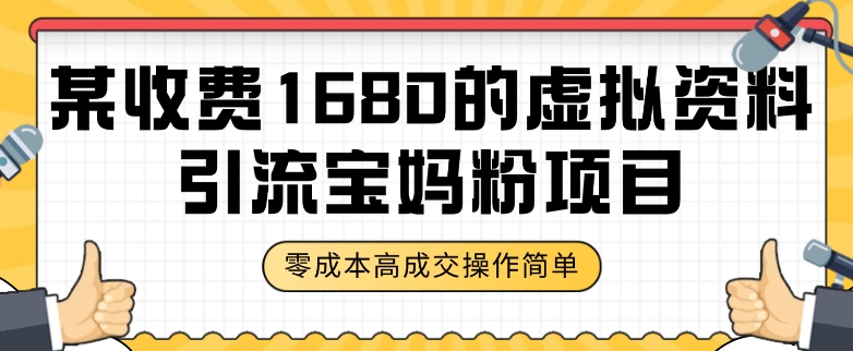 某收费1680的虚拟资料引流宝妈粉项目，零成本无脑操作，成交率非常高（教程+资料）【揭秘】-南青云资源库