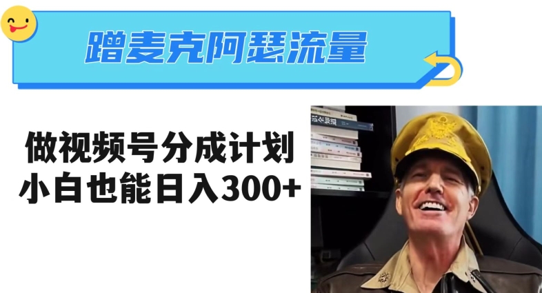 蹭麦克阿瑟热点，做视频号分成计划，小白三分钟一条日入300+【揭秘】-南青云资源库